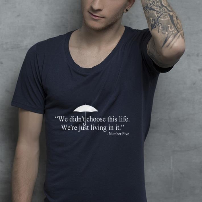 We Didn't Choose This Life Quote Number Five shirt