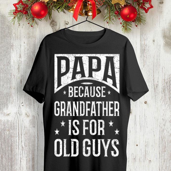 Papa Because Grandfather Is For Old Guys Fathers Day shirt 8 Papa Because Grandfather Is For Old Guys Fathers Day shirt