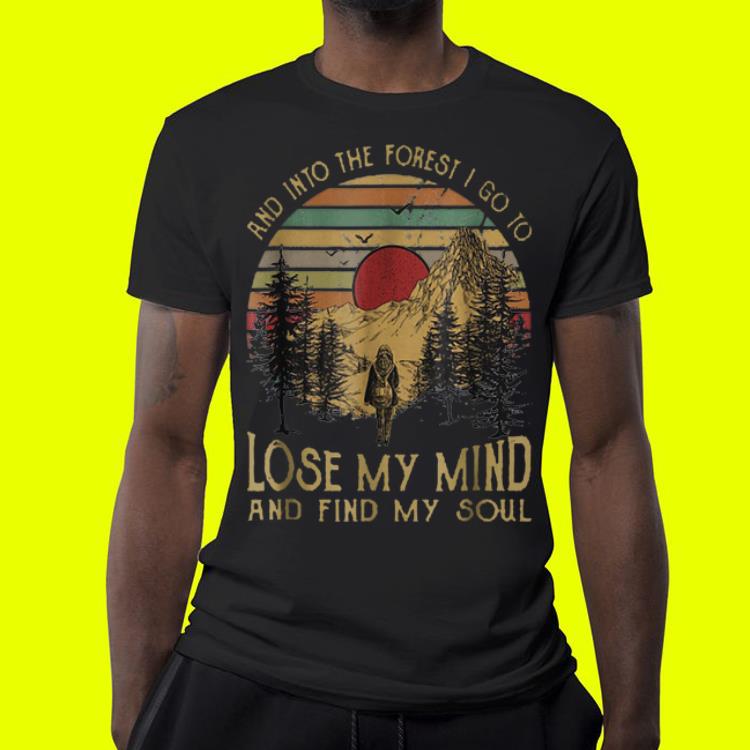 And Into The Forest I Go To Lose My Mind And Find My Soul shirt 7 And Into The Forest I Go To Lose My Mind And Find My Soul shirt