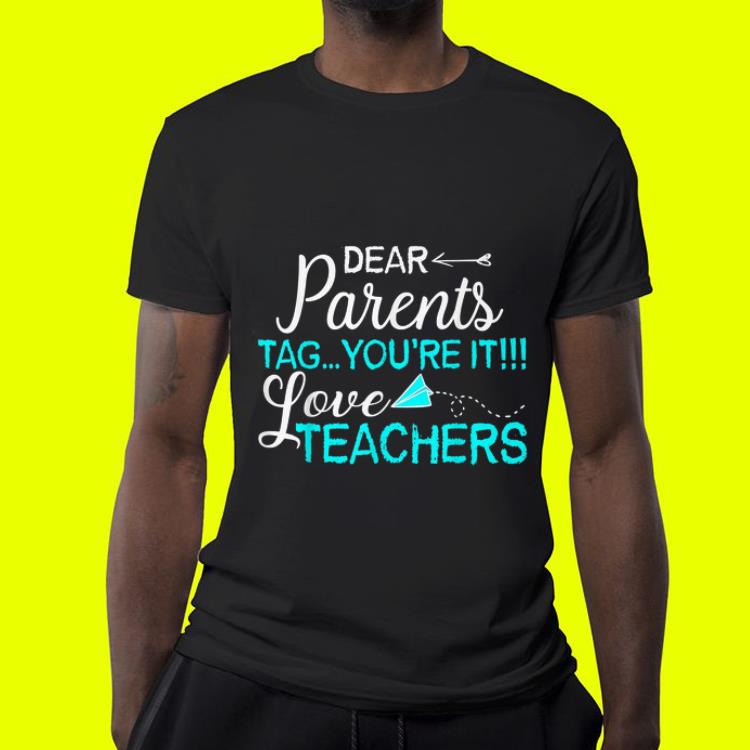 Dear Parents Tag You're It Love Teacher shirt 7 Dear Parents Tag You're It Love Teacher shirt