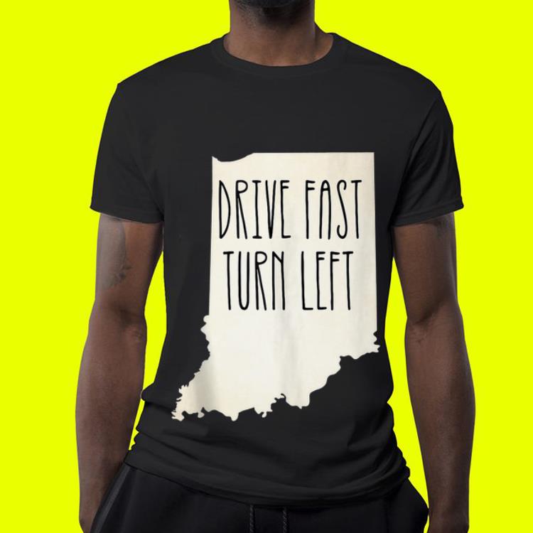 Drive Fast Turn Left Indiana shirt