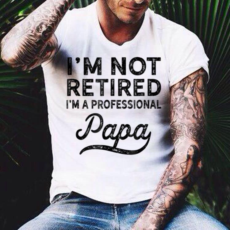 Fathers Day I'm Not Retired A Professional Papa shirt Fathers Day I m Not Retired A Professional Papa shirt 4 - Fathers Day I'm Not Retired A Professional Papa shirt
