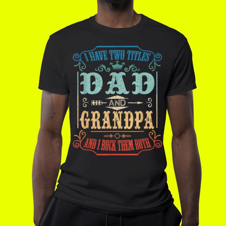 I Have Two Titles Dad And Grandpa I Rock Them Both Father Day shirt