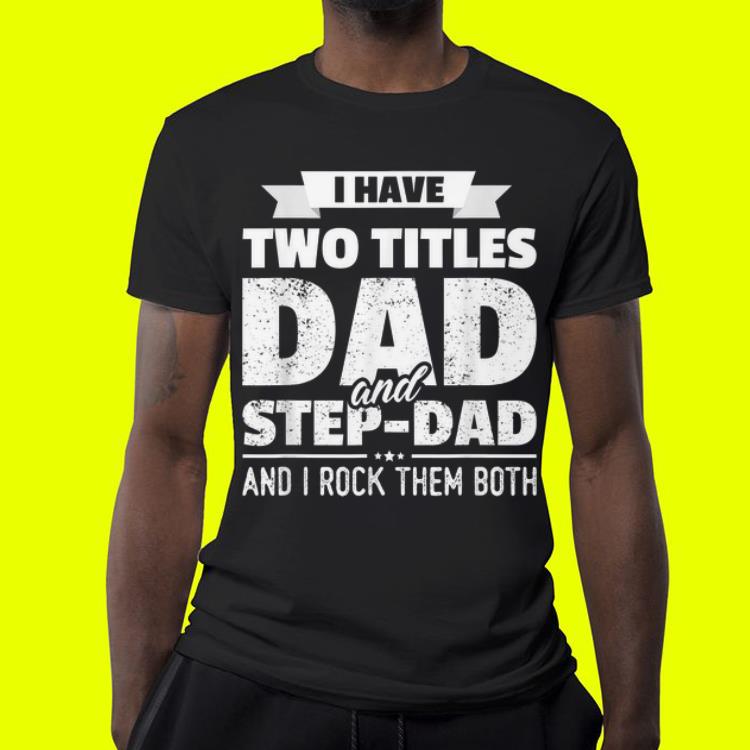 I Have Two Titles Dad And Step-Dad Father's Day shirt I Have Two Titles Dad And Step Dad Father s Day shirt 4 - I Have Two Titles Dad And Step-Dad Father's Day shirt