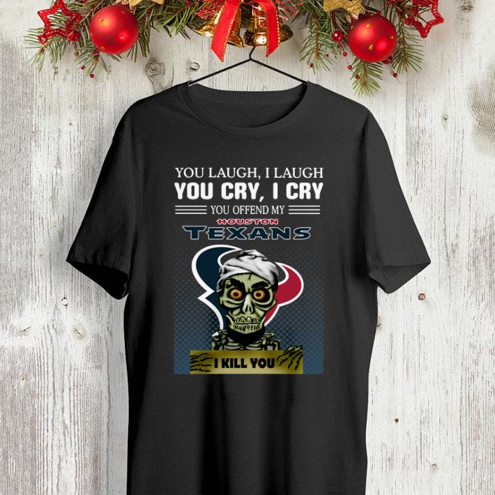 Jeff Dunham you laugh i laugh you offend my Houston Texans i kill you shirt