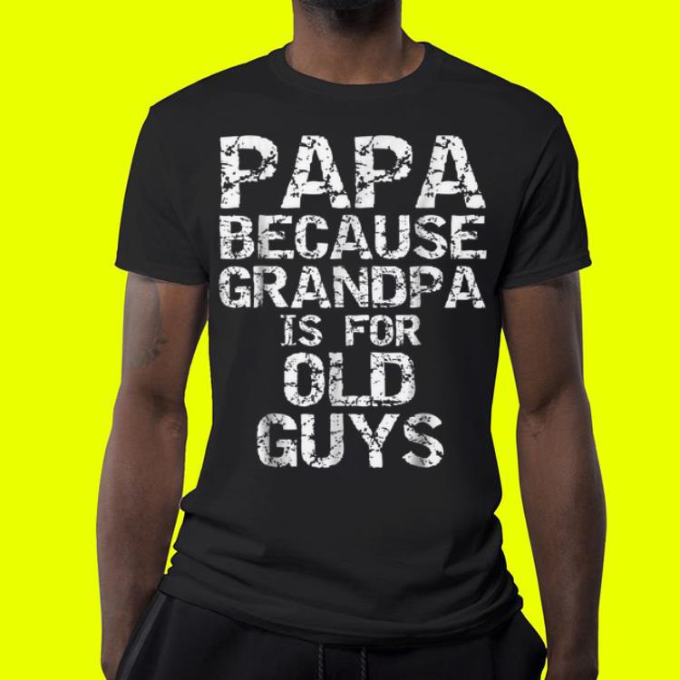 Papa Because Grandpa is for Old Guys Father's Day shirt