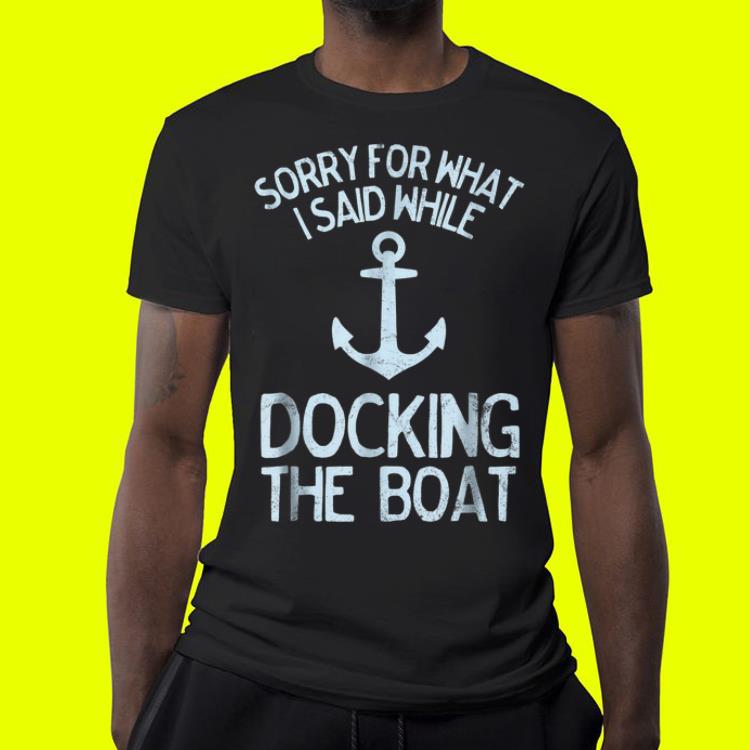 Sorry For What I Said While Docking The Boat shirt 7 Sorry For What I Said While Docking The Boat shirt
