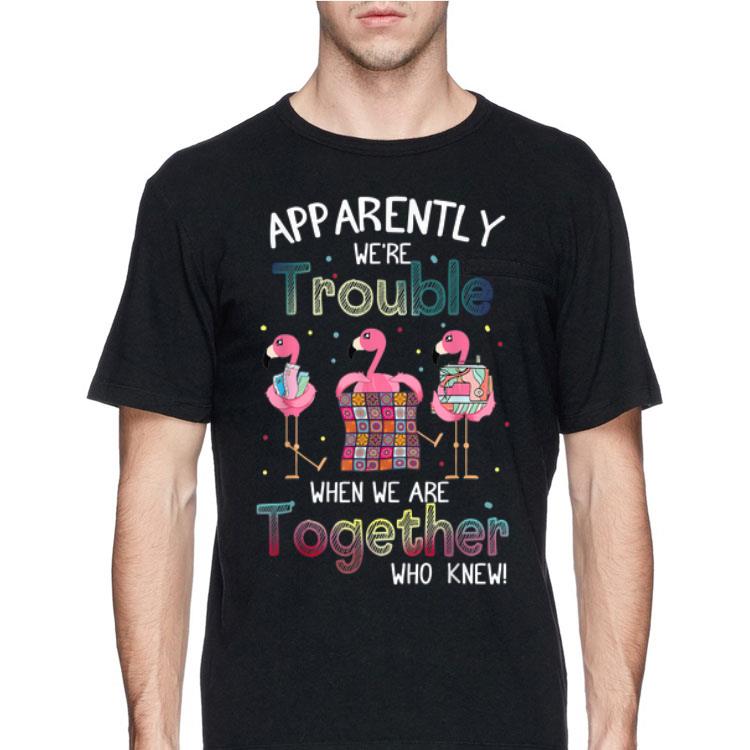Apparently We're Trouble When We Are Together Who Knew Flamingo Textile Sewing Machine shirt