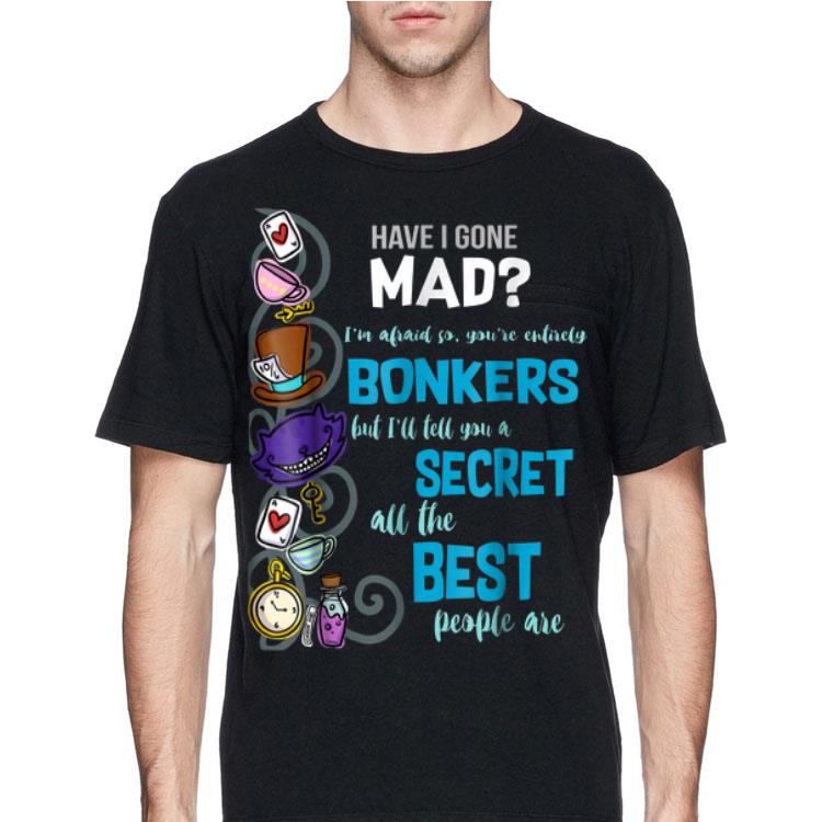 Have I Gone Mad Alice Hatter Wonderland Quote shirt 8 Have I Gone Mad Alice Hatter Wonderland Quote shirt