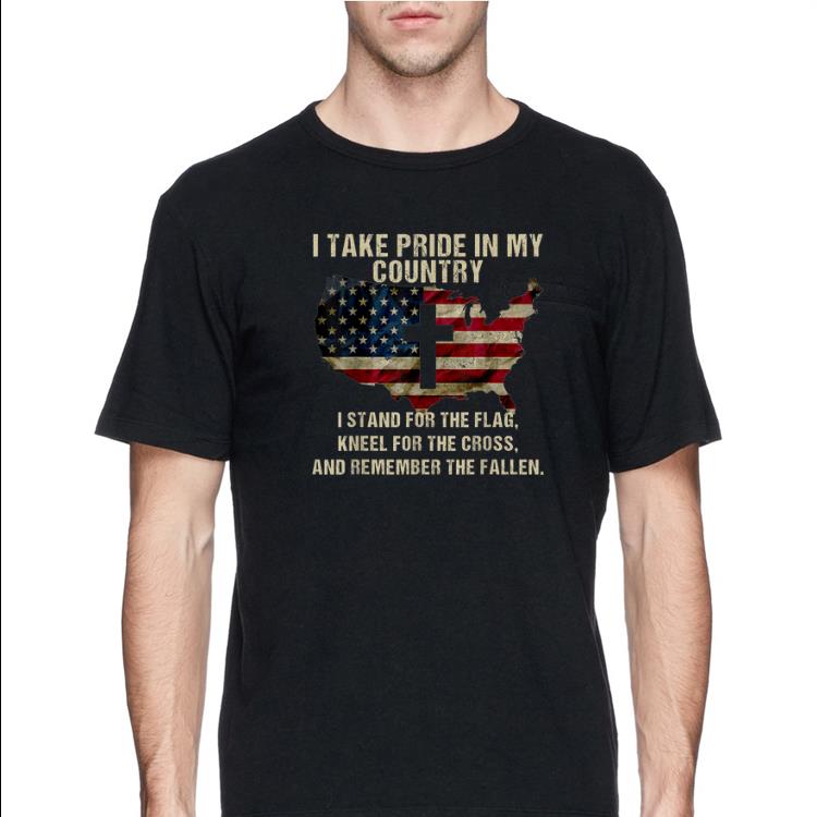 I Take Pride In My Country I Stand For The Flag Kneel For The Cross And Remember The Fallen American Flag shirt