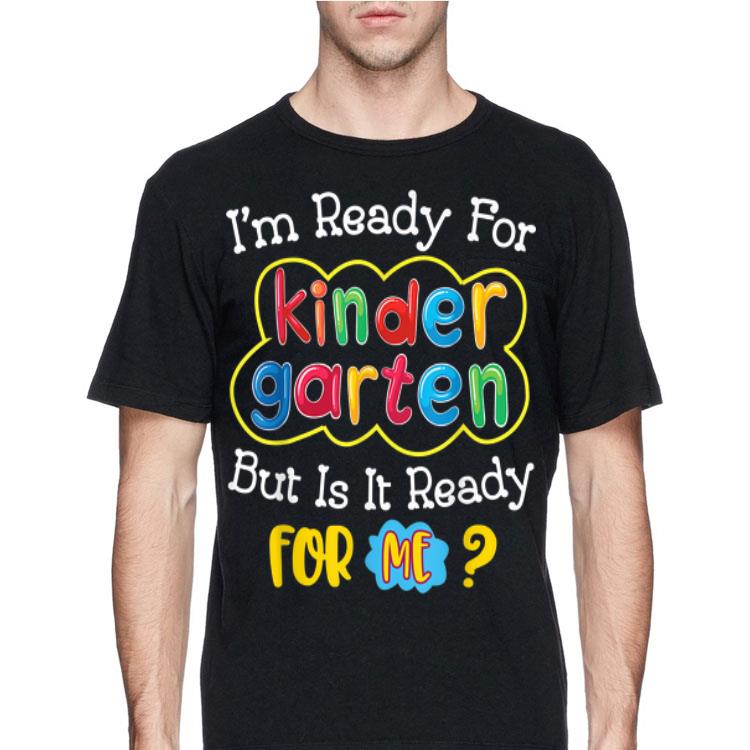I'm Ready For Kindergarten But Is it Ready For Me shirt