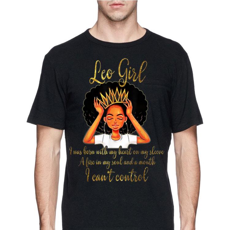 I'm a Leo Girl I Was Born With My Heart On My Sleeve A Fire In My Soul And A Mouth shirt