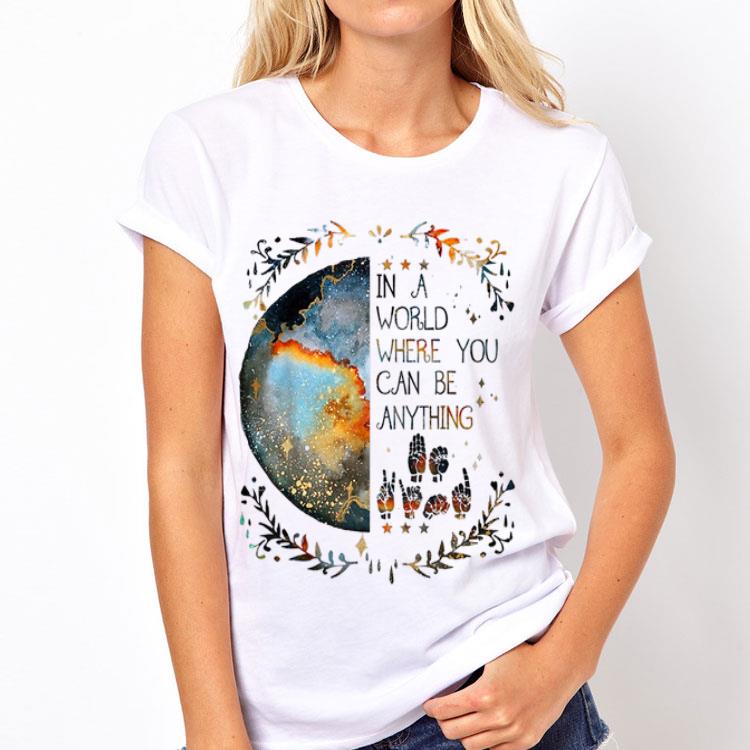 In A World Where You Can Be Anything Be Kind Sign Language shirt