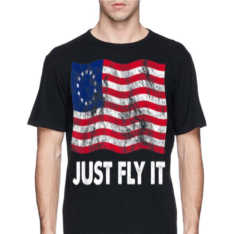 Just Fly It Betsy Ross Flag 1776 4th Of July shirt