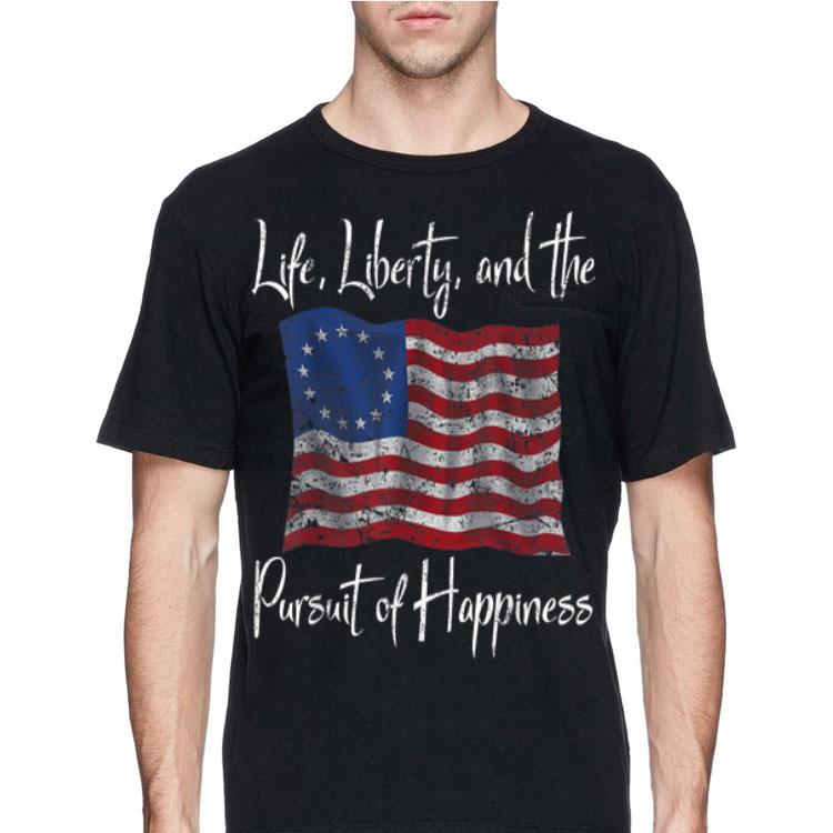 Life Liberty And The Pursuit Of Happiness Betsy Ross Flag 1776 shirt