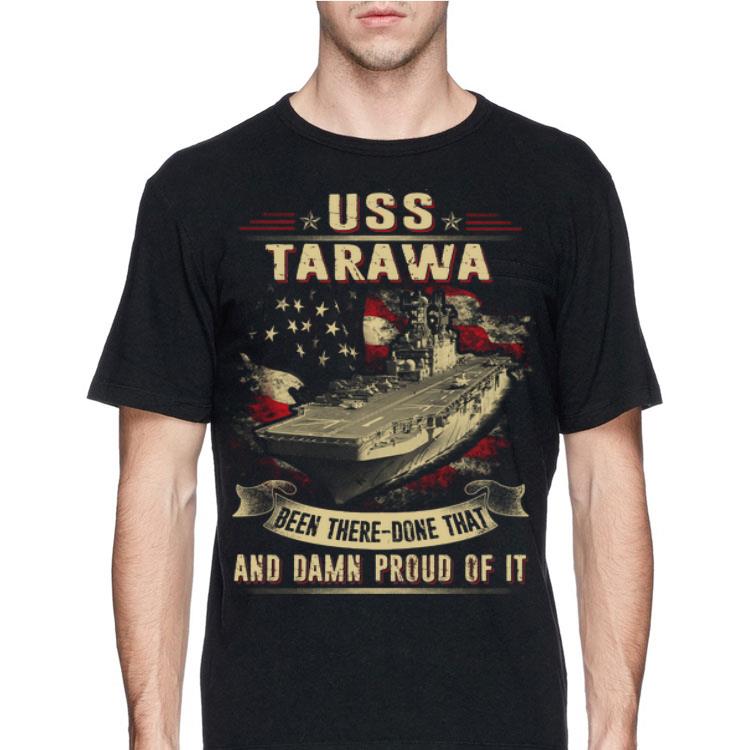 Navy USS Tarawa Been There Done That And Damn Proud Of It shirt