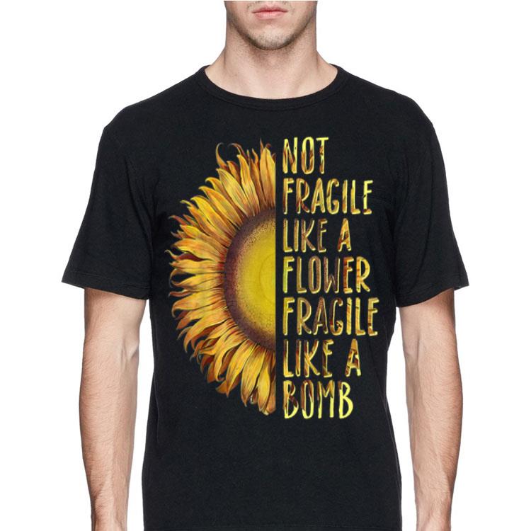 Not Fragile Like A Flower Fragile Like A Bomb Sunflower shirt