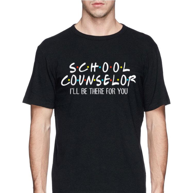 School Counselor I'll be There For You shirt 8 School Counselor I'll be There For You shirt