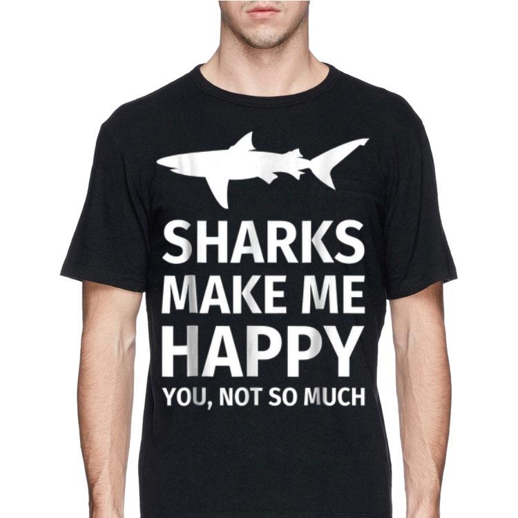 Sharks Make Me Happy You Not So Much shirt 8 Sharks Make Me Happy You Not So Much shirt