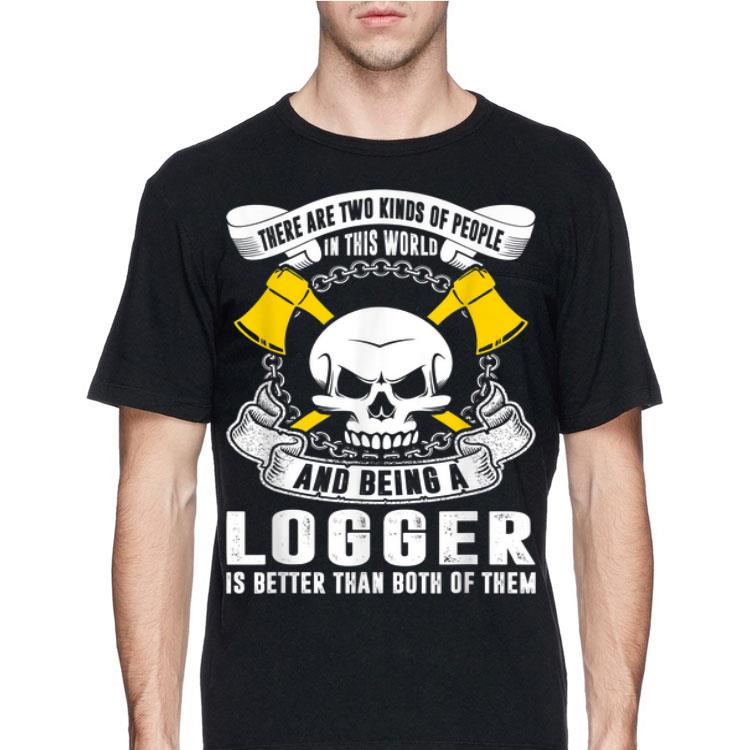Two Kinds People In World Logger Better shirt