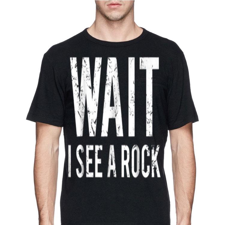 Wait I See A Rock shirt 8 Wait I See A Rock shirt