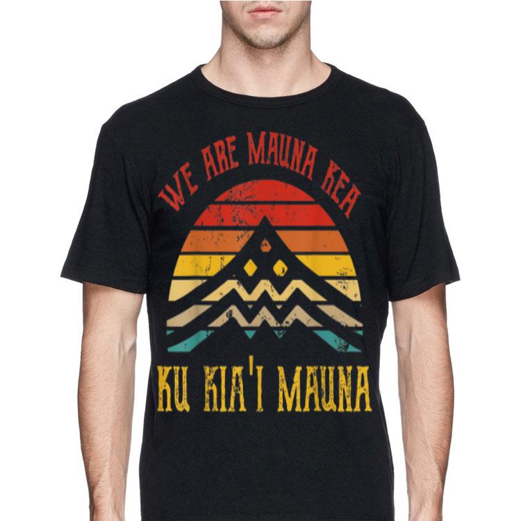 We Are Mauna Kea Ku Kia'i Mauna Vintage shirt