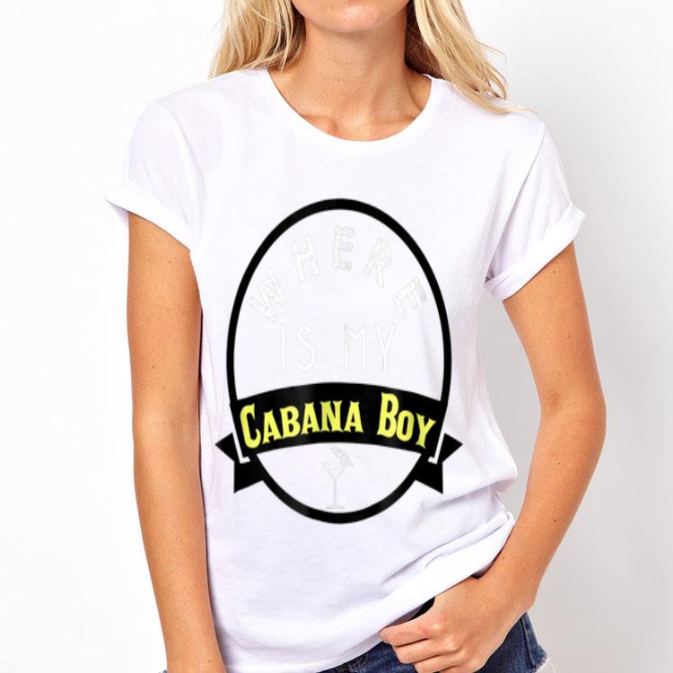 Where Is My Cabana Boy With Martini Glass shirt