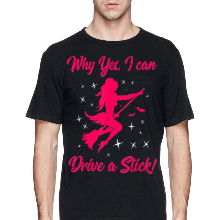 Why Yes I Can Drive A Stick shirt