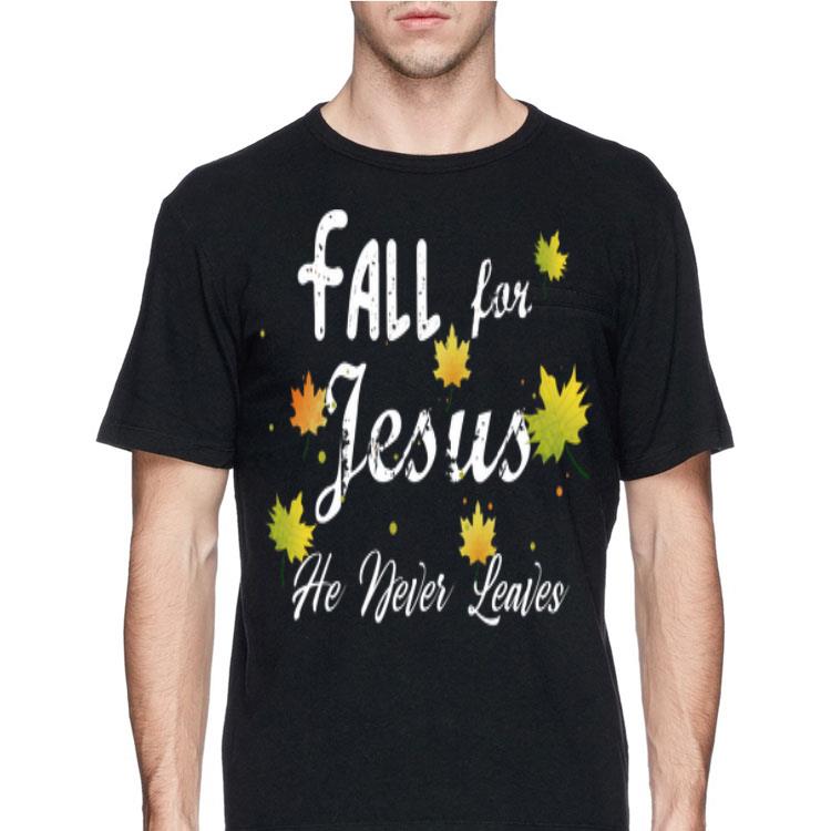 Christian Fall For Jesus He Never Leaves shirt