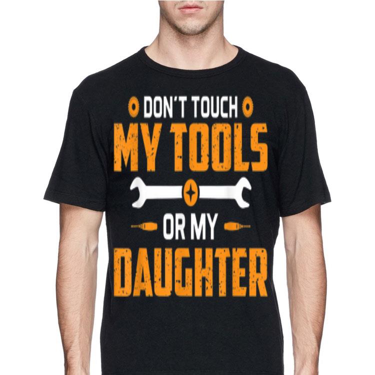Don't Touch My Tools Or My Daughter shirt 8 Don't Touch My Tools Or My Daughter shirt
