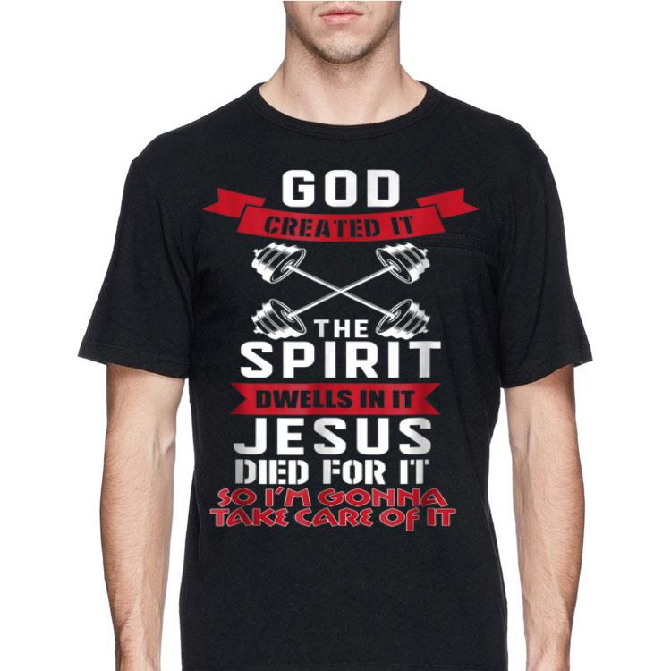 God Created It The Spirit Dwells In It Jesus Died For It So I'm Gonna Take Care Of It shirt