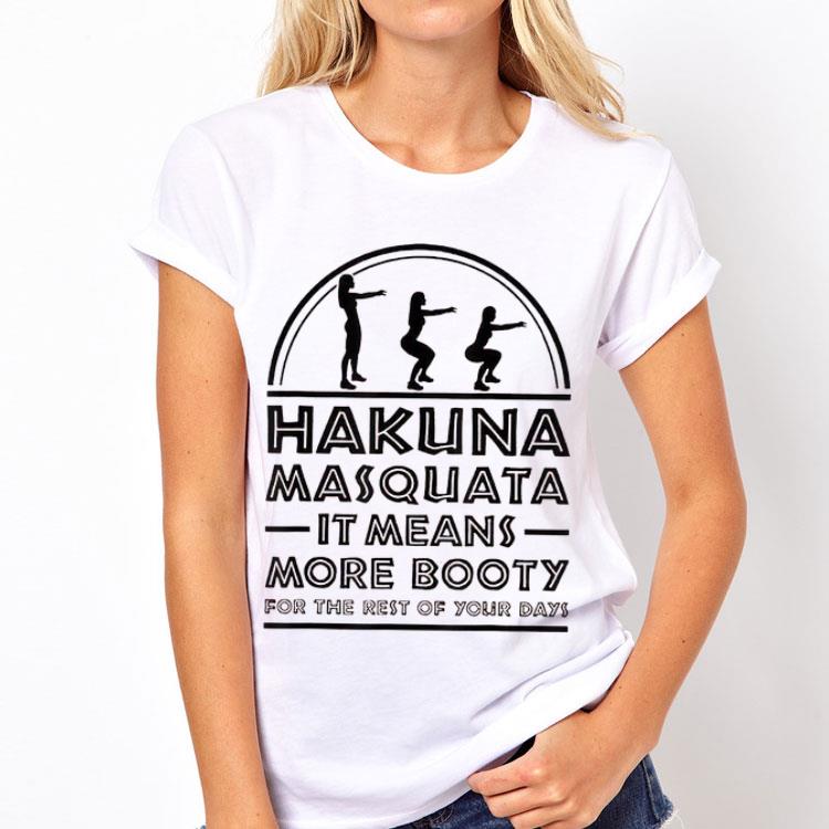Hakuna Masquata It Means Great More Booty For The Rest Of Your Days shirt