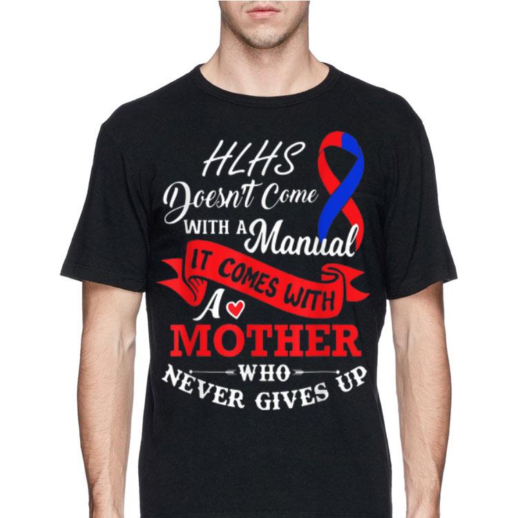 Hlhs Awareness Doesn't Come With A Manual It COme With A Mother Who Never Gives Up shirt
