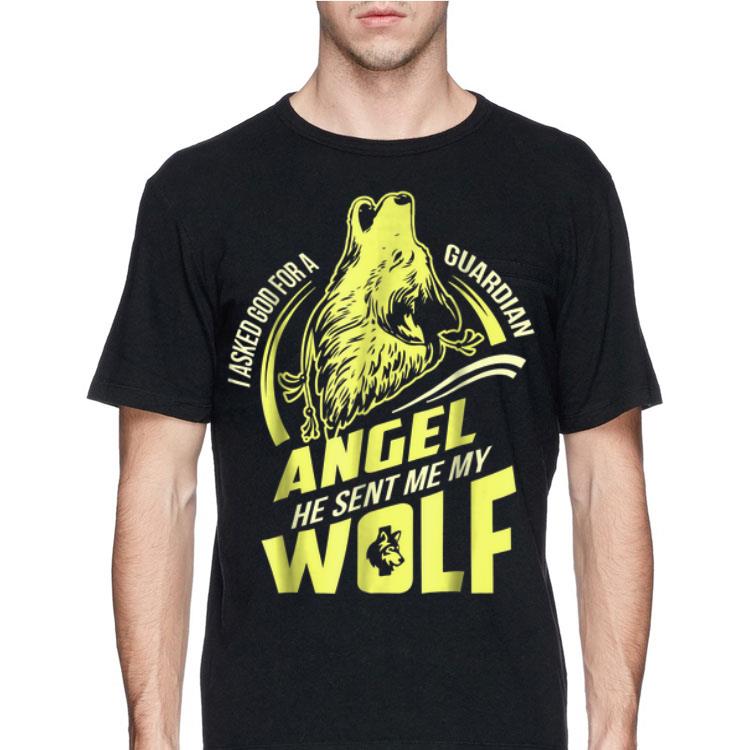 I Asked God For A Guardian Angel He Sent Me My Wolf shirt