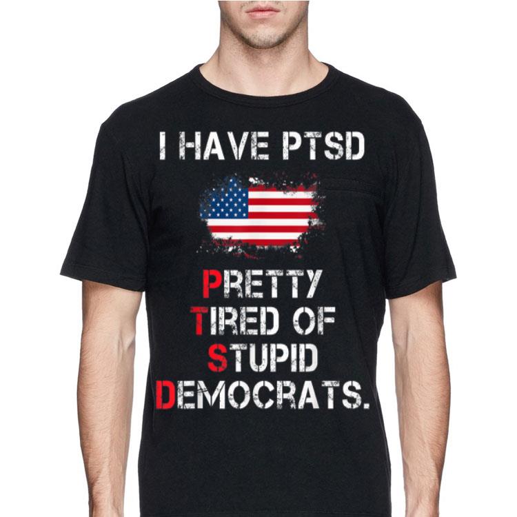 I Have PTSD Pretty Tired of Stupid Democrats American Flag shirt