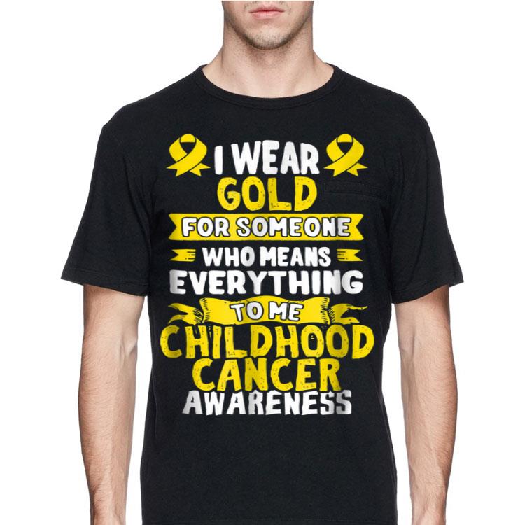 I Wear Gold For Someone Who Means Everything To Me Childhood Cancer Awareness shirt
