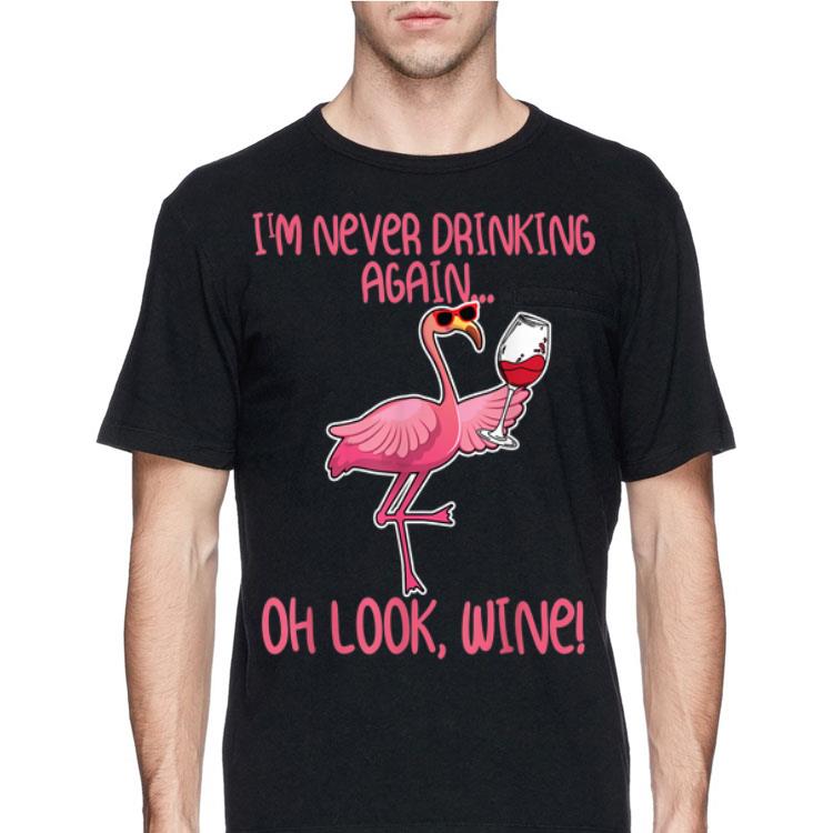 I'm Never Drinking Again Oh Look Wine Flamingo shirt