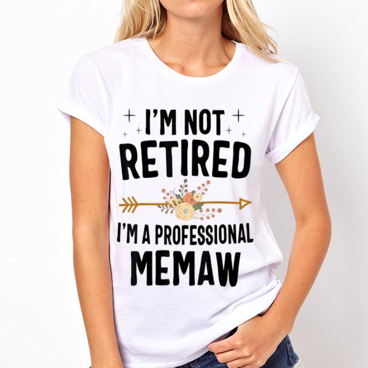 I'm Not Retired I'm A Professional Memaw Flower shirt