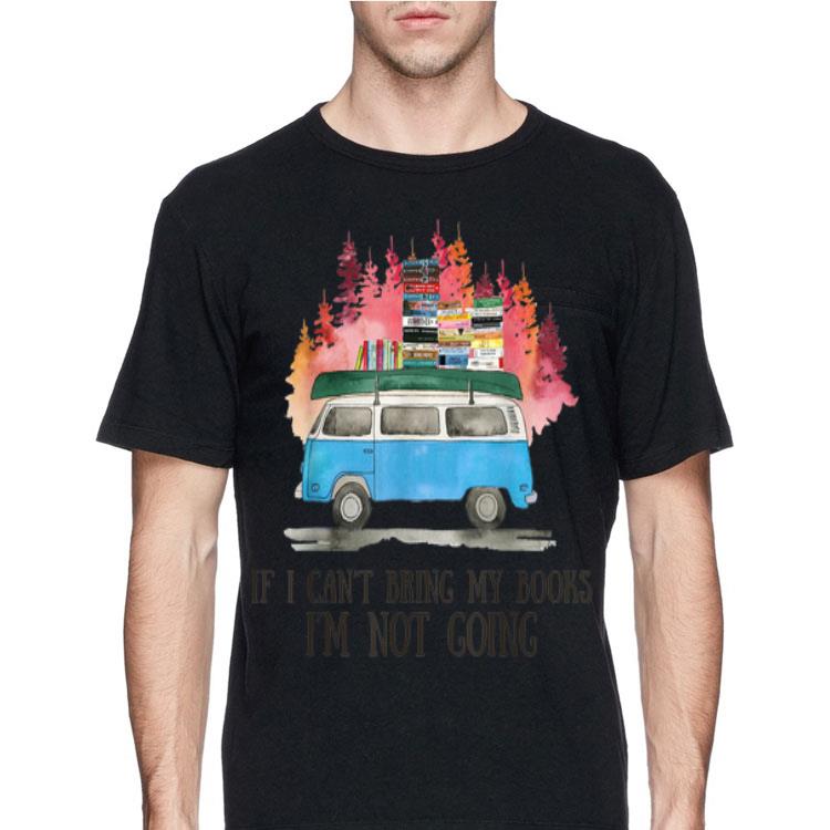 If I Can't Bring Books I'm Not Going shirt