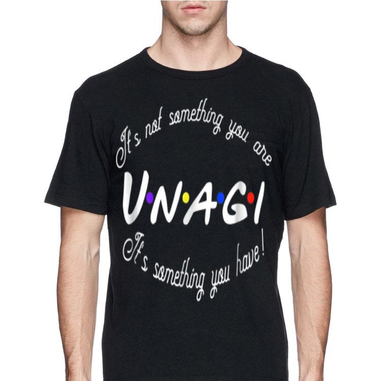 It's Not Something You Are Unagi It's Something You Have shirt