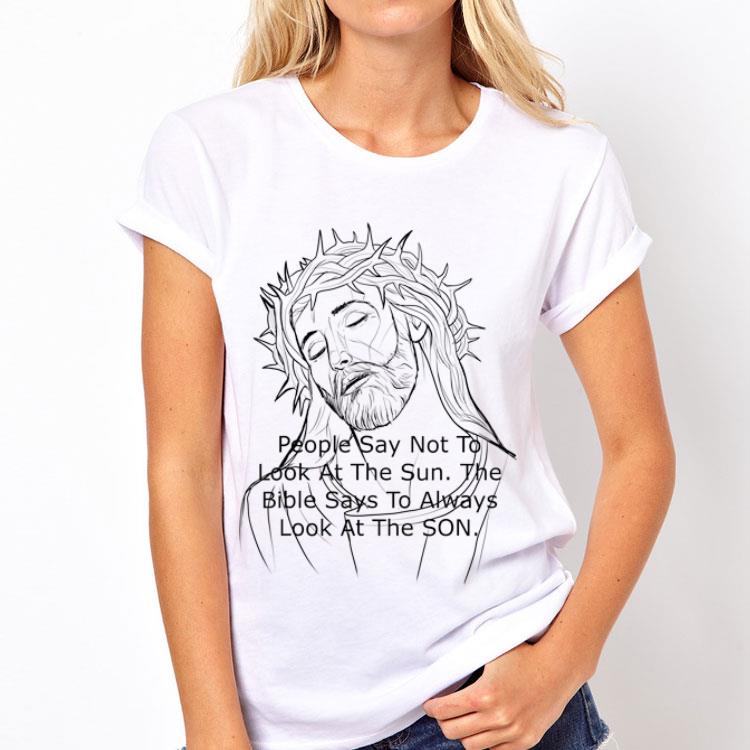 Jesus People Say Not to Look At The Sun The Bible Says To Always Look At The Son shirt 8 Jesus People Say Not to Look At The Sun The Bible Says To Always Look At The Son shirt