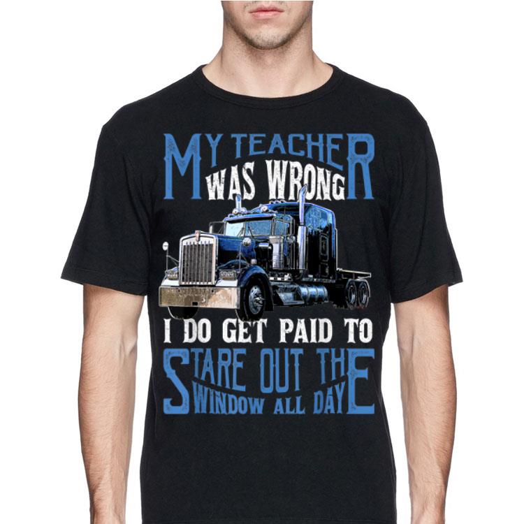 My Teacher Was Wrong Trucker I Do Get Paid To Stare Out shirt 8 My Teacher Was Wrong Trucker I Do Get Paid To Stare Out shirt