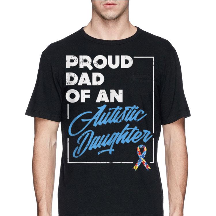 Proud Dad Of An Autistic Daughter Autism Awareness shirt