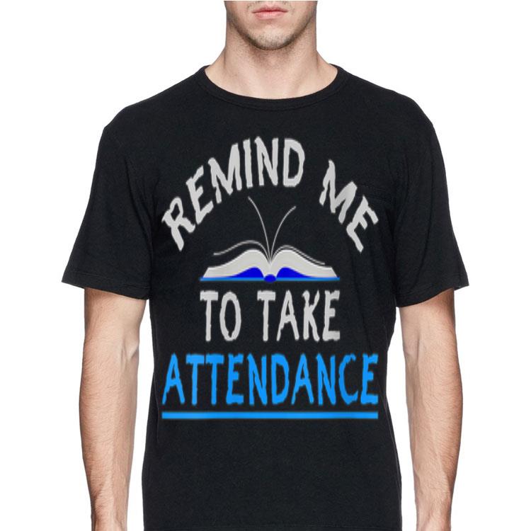 Remind Me to take Attendance shirt