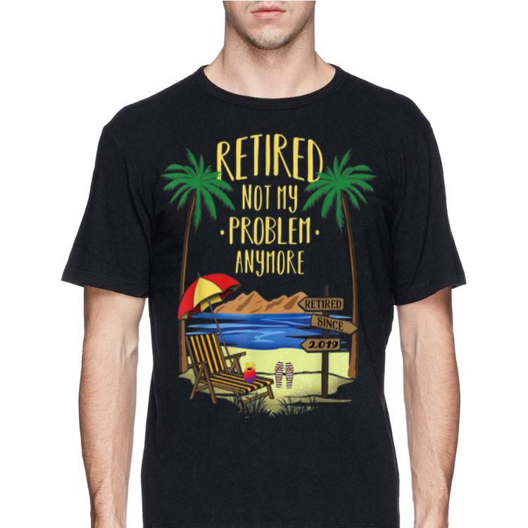 Retire Not My Problem Anymore Beach shirt 8 Retire Not My Problem Anymore Beach shirt