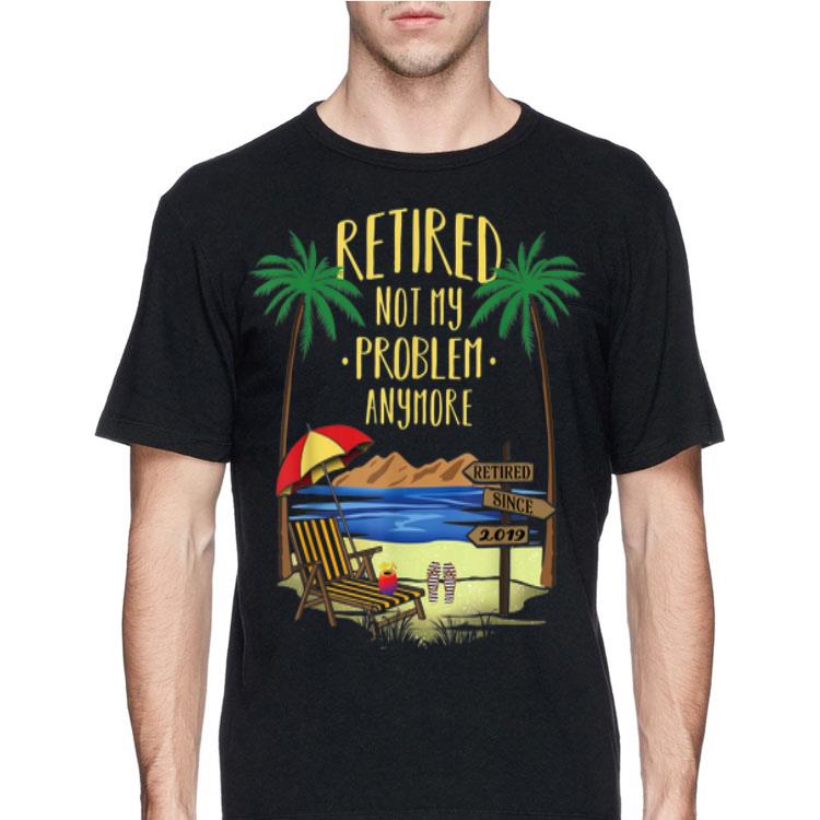 Retire Not My Problem Anymore Beach shirt