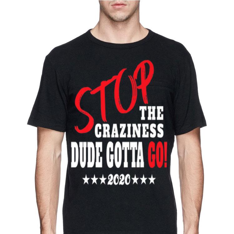 Stop The Craziness Dude Gotta Go 2020 shirt