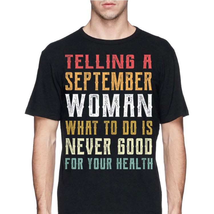 Telling A September Woman What To Do Is Never Good Gor Your Health shirt