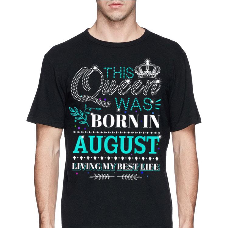 This Queen Was Born In August Living My Best Life shirt