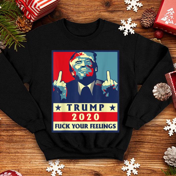 Trump 2020 Fuck Your Feelings shirt